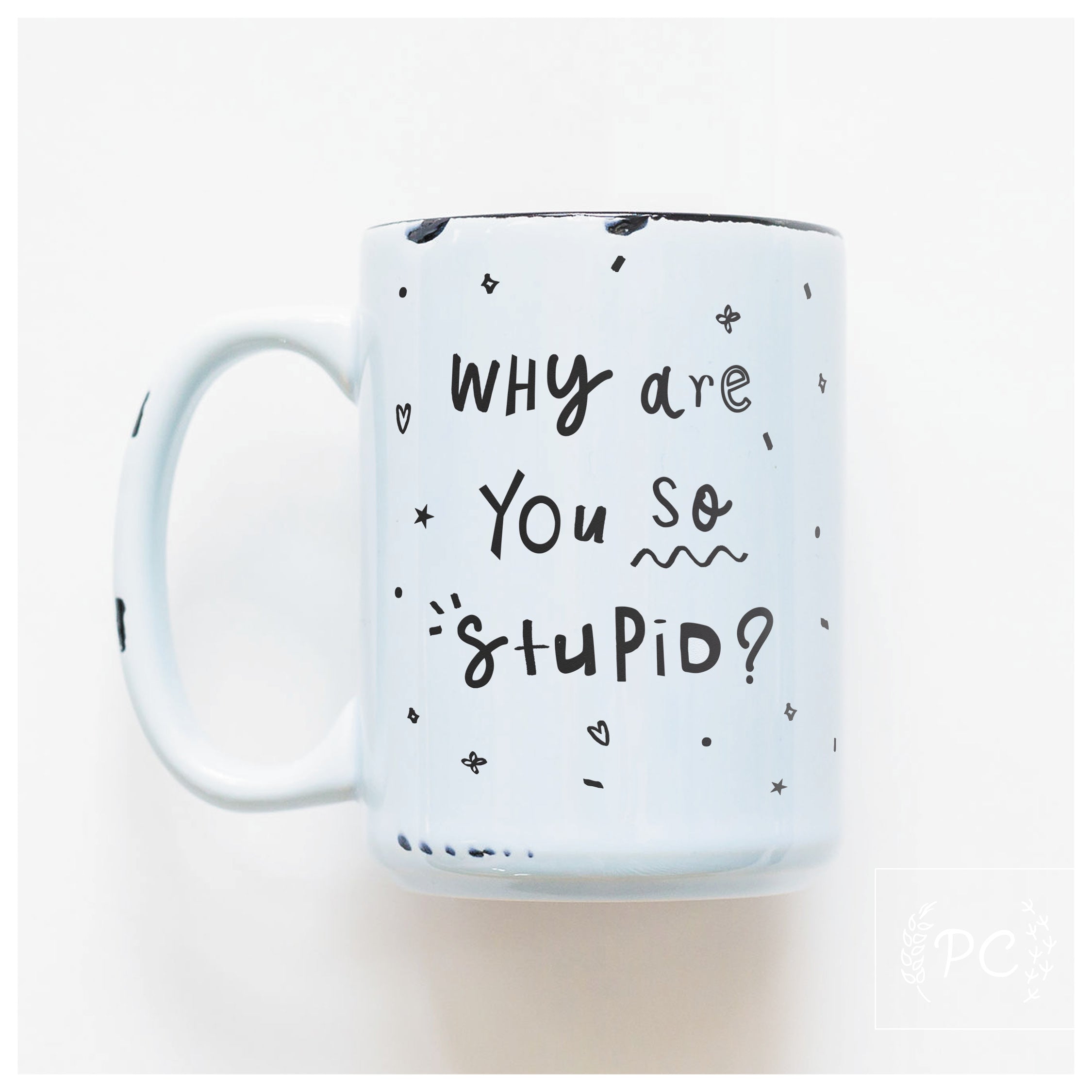 why are you so stupid? | ceramic mug