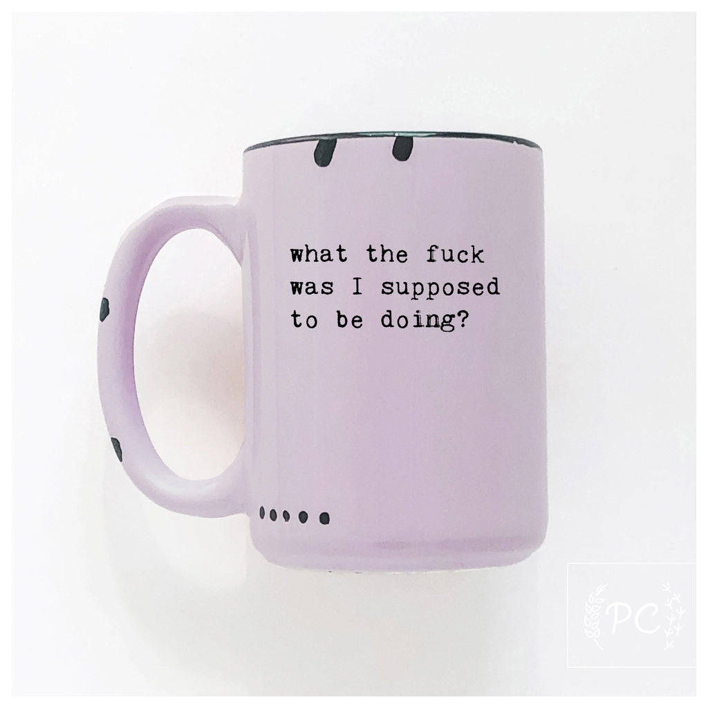 what the fuck was I supose to be doing? | ceramic mug | sweary | funny